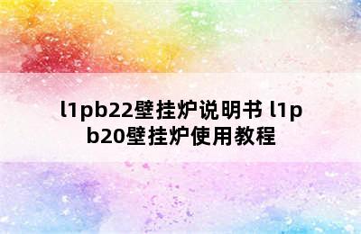 l1pb22壁挂炉说明书 l1pb20壁挂炉使用教程